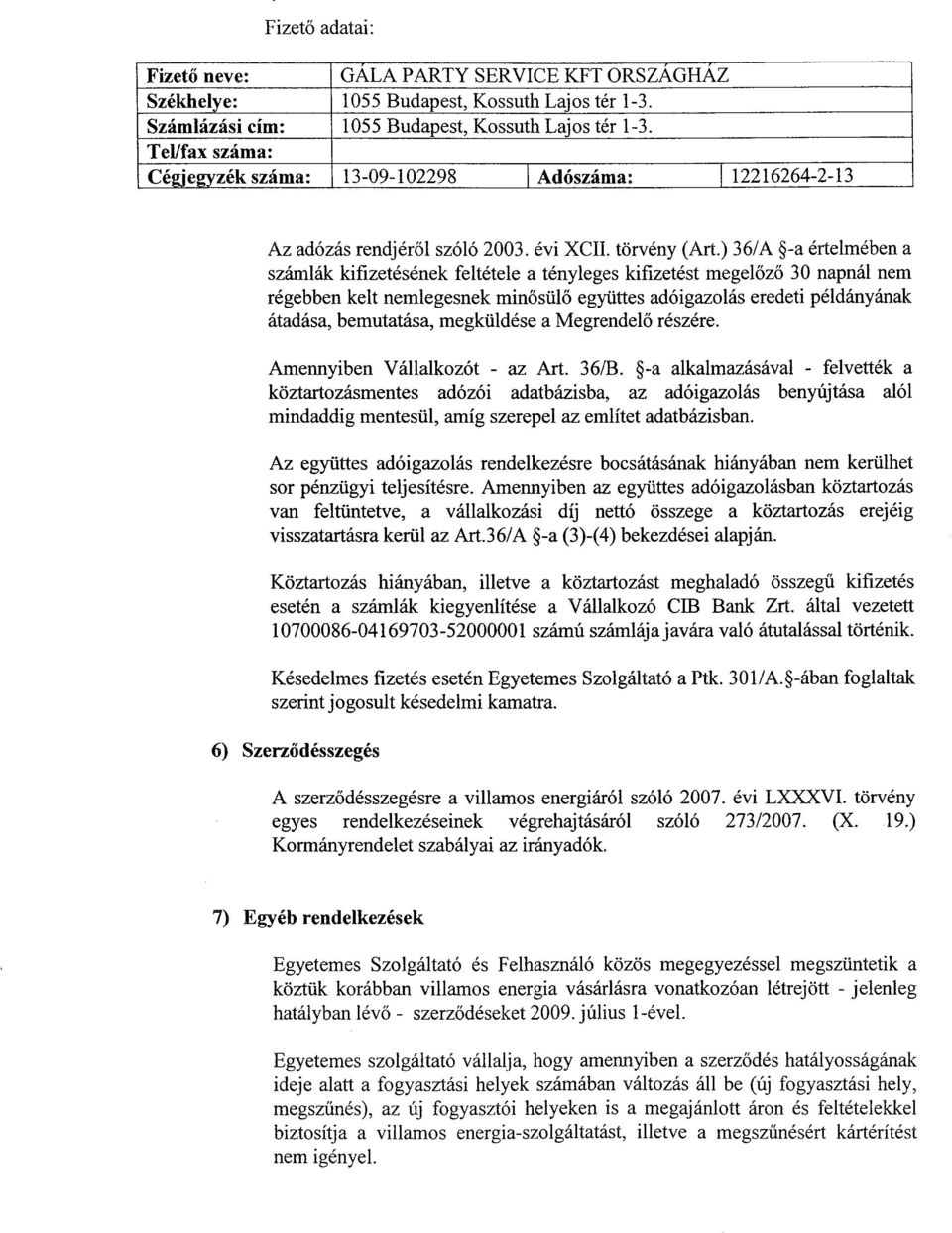 ) 36/A -a értelmében a számlák kifizetésének feltétele a tényleges kifizetést megelőző 30 napnál nem régebben kelt nemlegesnek minősülő együttes adóigazolás eredeti példányának átadása, bemutatása,