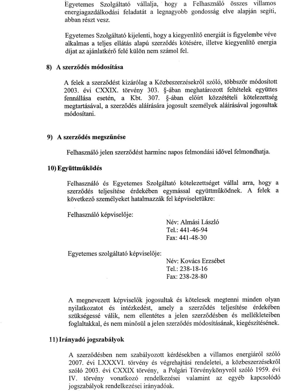 számol fel. 8) A szerződés módosítása A felek a szerződést kizárólag a Közbeszerzésekről szóló, többször módosított 2003. évi CXXIX. törvény 303.