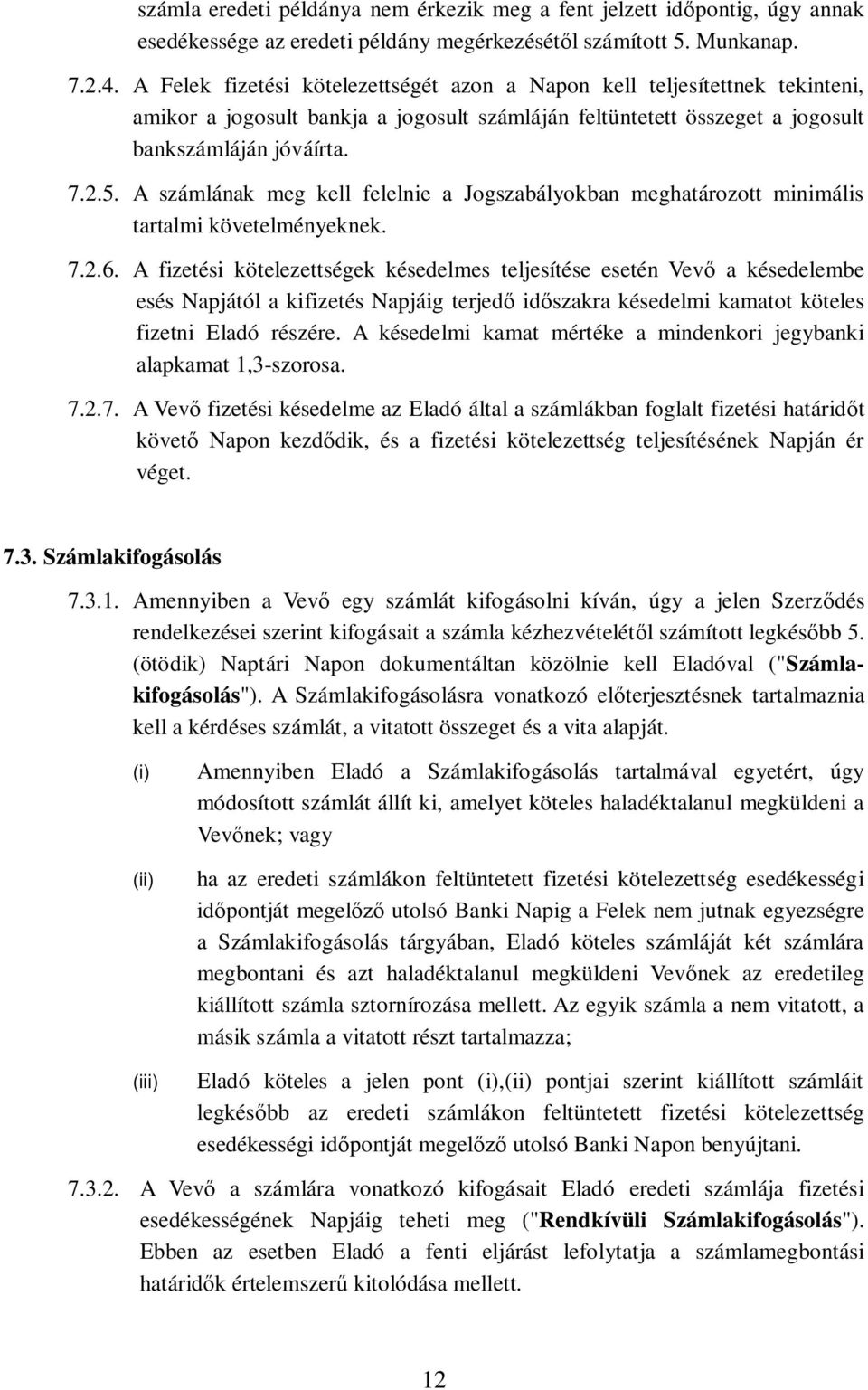 A számlának meg kell felelnie a Jogszabályokban meghatározott minimális tartalmi követelményeknek. 7.2.6.