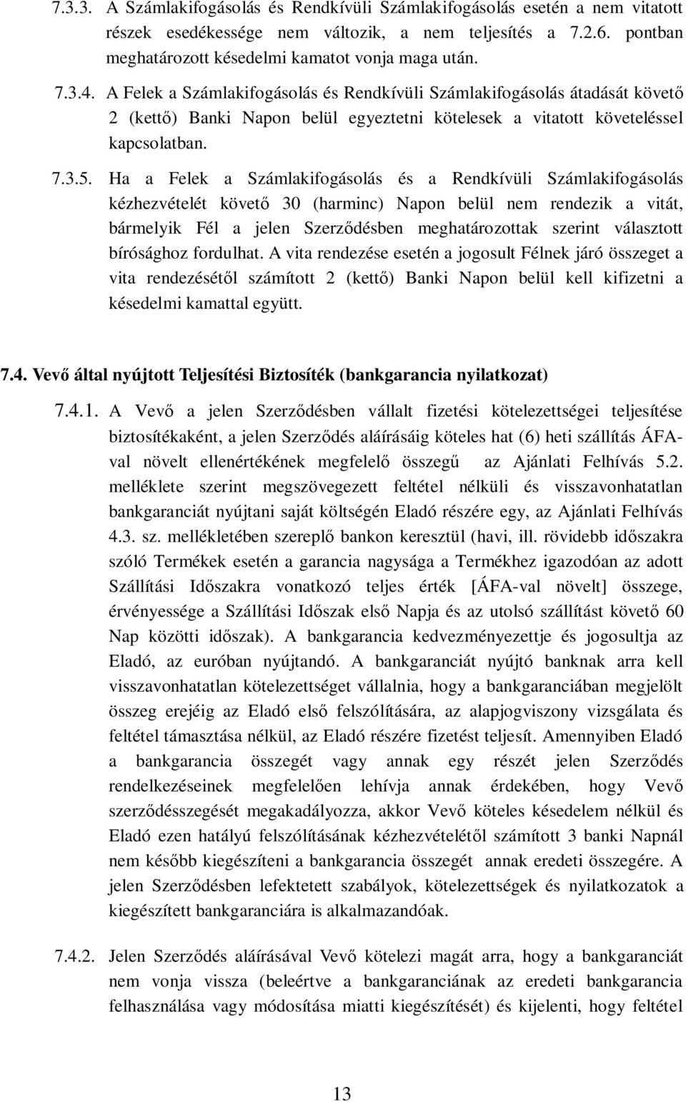 Ha a Felek a Számlakifogásolás és a Rendkívüli Számlakifogásolás kézhezvételét követ 30 (harminc) Napon belül nem rendezik a vitát, bármelyik Fél a jelen Szerzdésben meghatározottak szerint