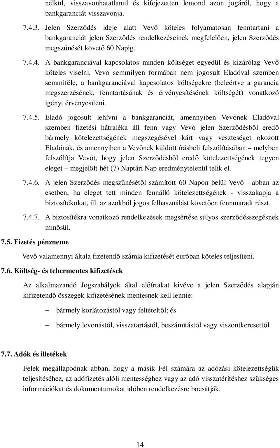 4. A bankgaranciával kapcsolatos minden költséget egyedül és kizárólag Vev köteles viselni.