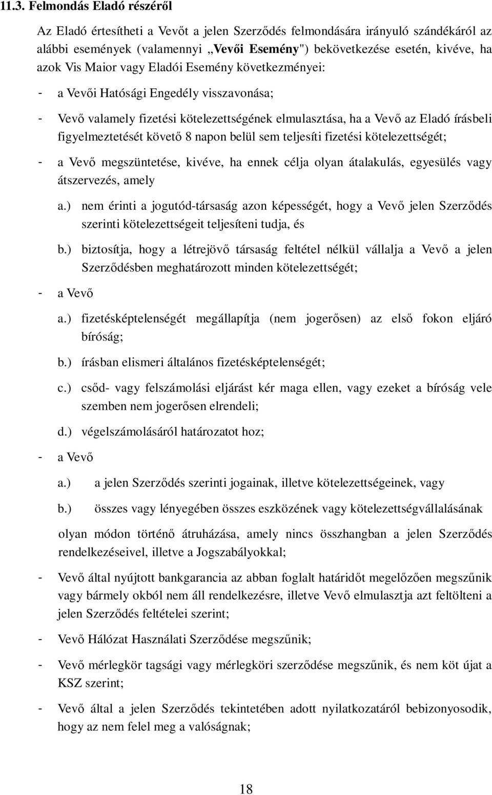 belül sem teljesíti fizetési kötelezettségét; - a Vev megszüntetése, kivéve, ha ennek célja olyan átalakulás, egyesülés vagy átszervezés, amely a.