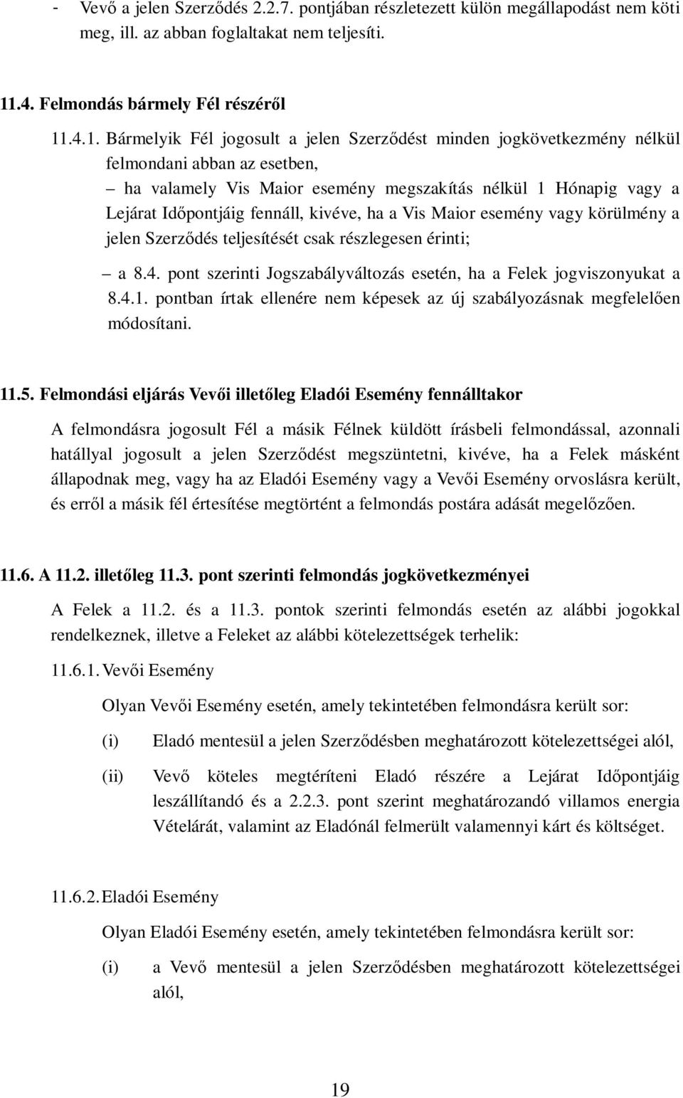 .4.1. Bármelyik Fél jogosult a jelen Szerzdést minden jogkövetkezmény nélkül felmondani abban az esetben, ha valamely Vis Maior esemény megszakítás nélkül 1 Hónapig vagy a Lejárat Idpontjáig fennáll,