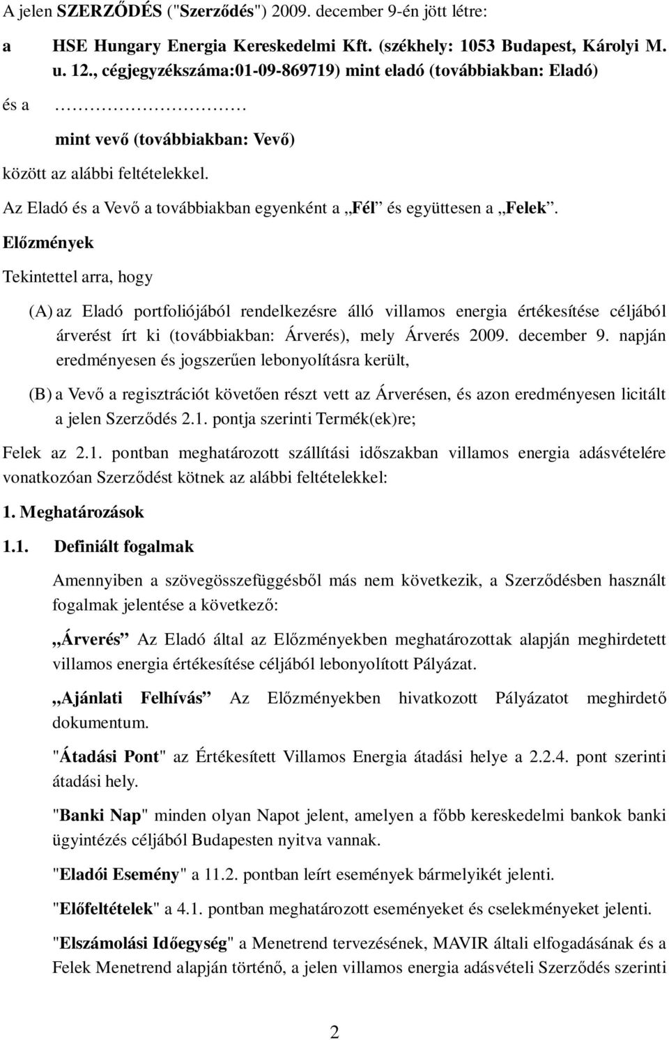 Az Eladó és a Vev a továbbiakban egyenként a Fél és együttesen a Felek.