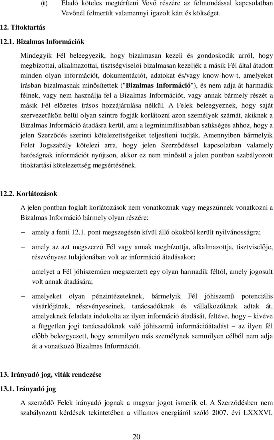 .1. Bizalmas Információk Mindegyik Fél beleegyezik, hogy bizalmasan kezeli és gondoskodik arról, hogy megbízottai, alkalmazottai, tisztségviseli bizalmasan kezeljék a másik Fél által átadott minden