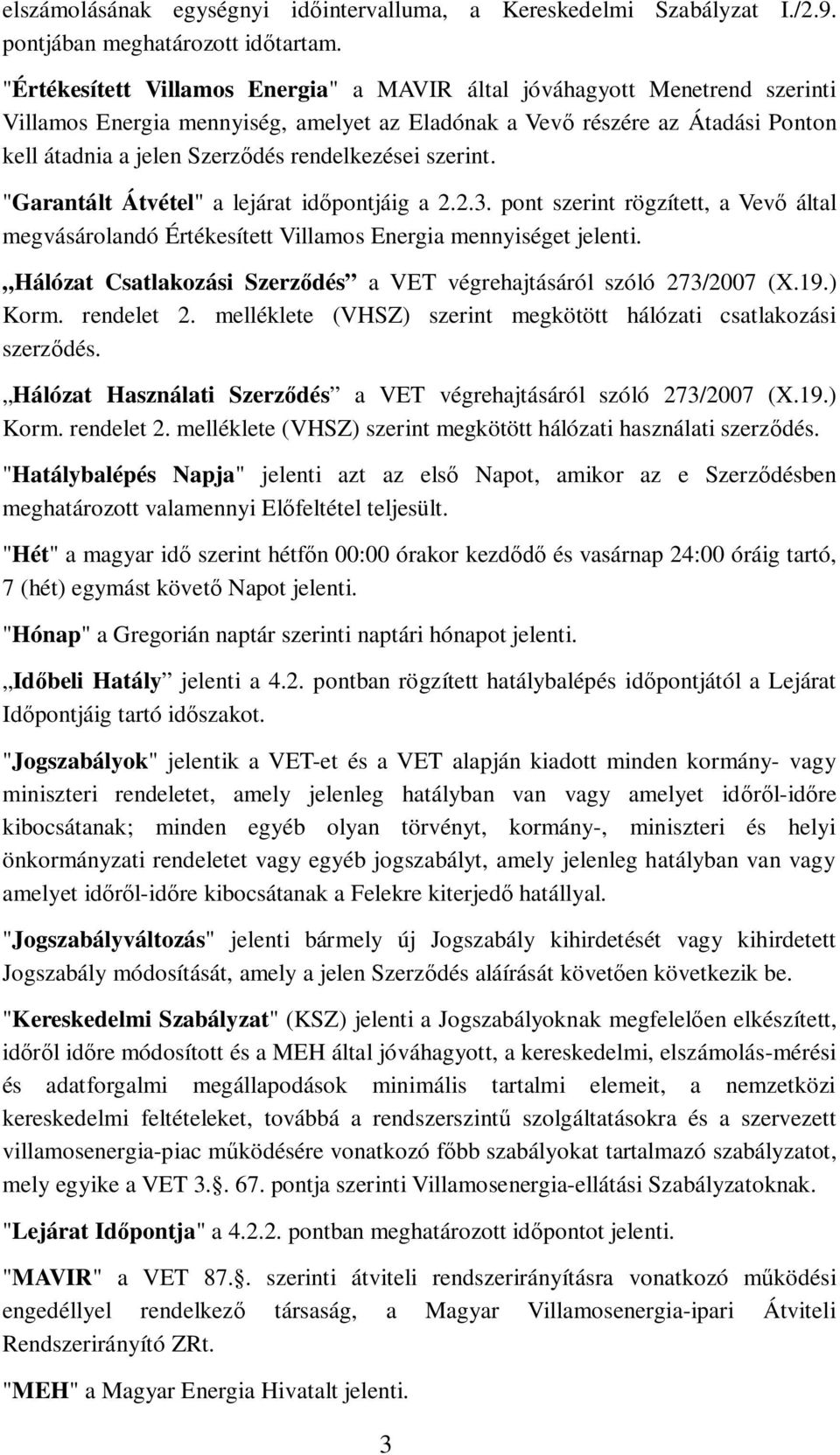 rendelkezései szerint. "Garantált Átvétel" a lejárat idpontjáig a 2.2.3. pont szerint rögzített, a Vev által megvásárolandó Értékesített Villamos Energia mennyiséget jelenti.