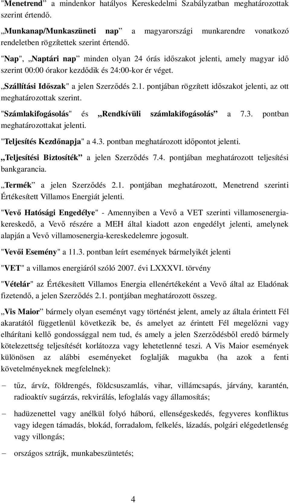 pontjában rögzített idszakot jelenti, az ott meghatározottak szerint. "Számlakifogásolás" és Rendkívüli számlakifogásolás a 7.3. pontban meghatározottakat jelenti. "Teljesítés Kezdnapja" a 4.3. pontban meghatározott idpontot jelenti.