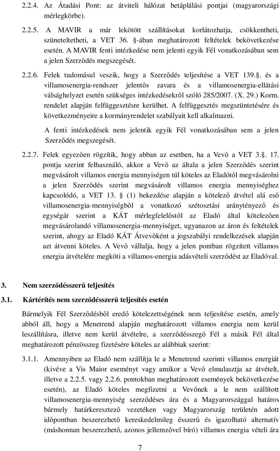 Felek tudomásul veszik, hogy a Szerzdés teljesítése a VET 139.. és a villamosenergia-rendszer jelents zavara és a villamosenergia-ellátási válsághelyzet esetén szükséges intézkedésekrl szóló 285/2007.