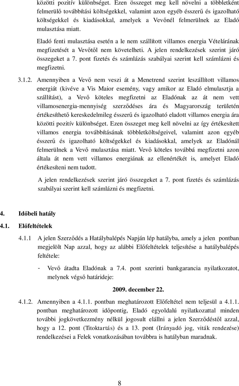 miatt. Eladó fenti mulasztása esetén a le nem szállított villamos energia Vételárának megfizetését a Vevl nem követelheti. A jelen rendelkezések szerint járó összegeket a 7.