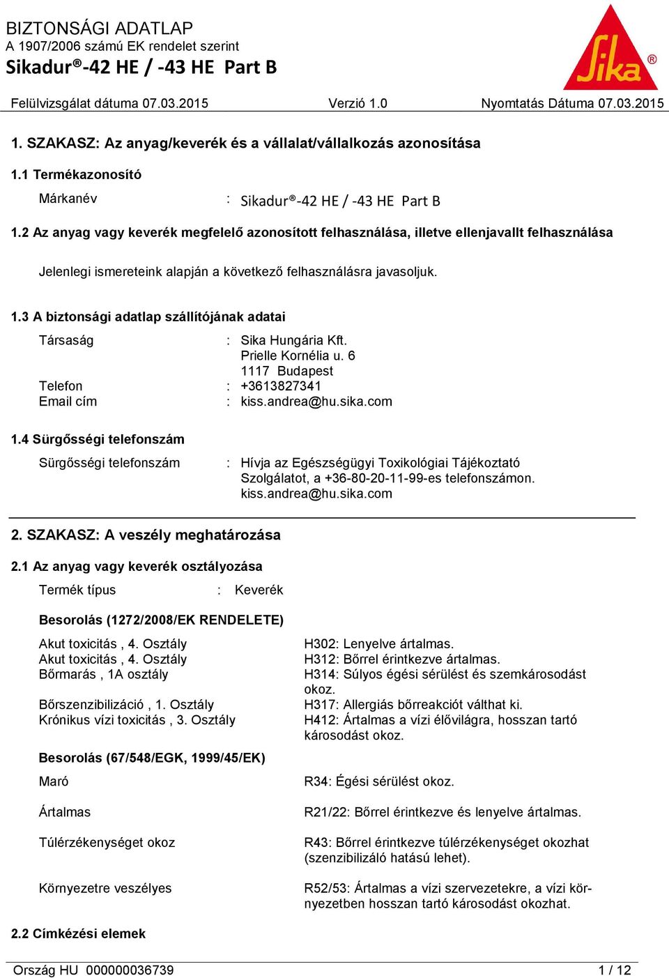 3 A biztonsági adatlap szállítójának adatai Társaság : Sika Hungária Kft. Prielle Kornélia u. 6 1117 Budapest Telefon : +3613827341 Email cím : kiss.andrea@hu.sika.com 1.