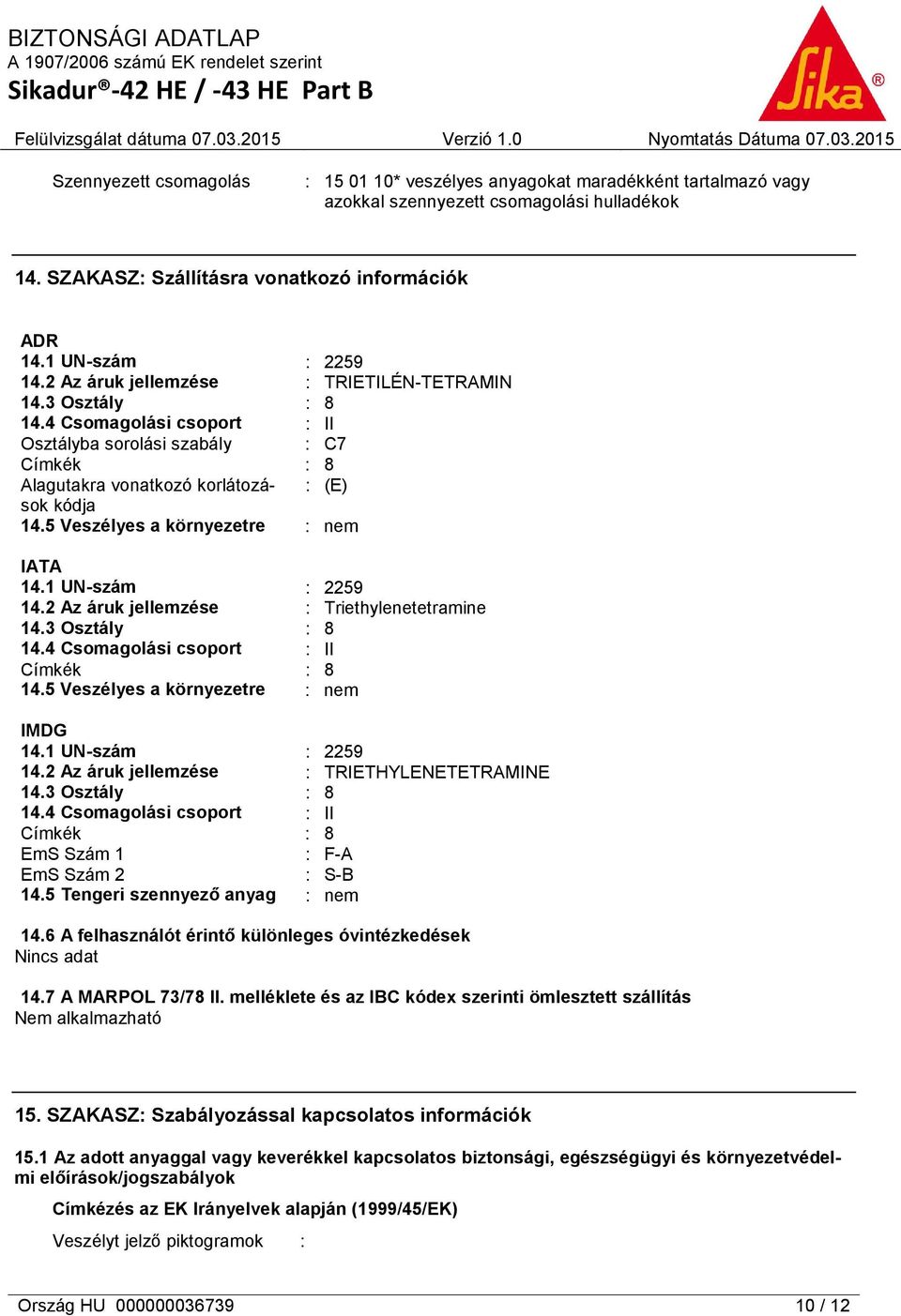 5 Veszélyes a környezetre : nem IATA 14.1 UN-szám : 2259 14.2 Az áruk jellemzése : Triethylenetetramine 14.3 Osztály : 8 14.4 Csomagolási csoport : II Címkék : 8 14.