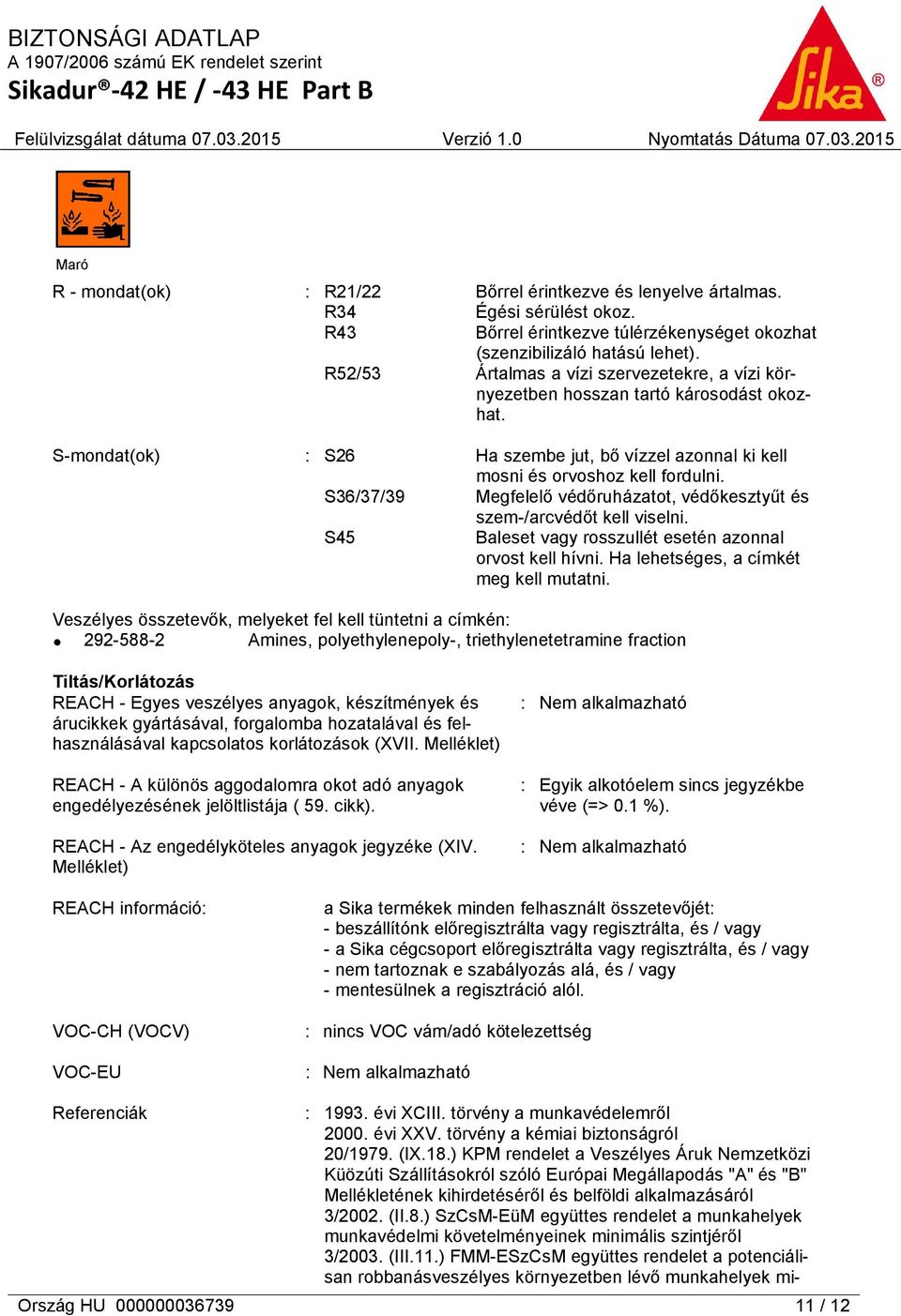 S36/37/39 Megfelelő védőruházatot, védőkesztyűt és szem-/arcvédőt kell viselni. S45 Baleset vagy rosszullét esetén azonnal orvost kell hívni. Ha lehetséges, a címkét meg kell mutatni.