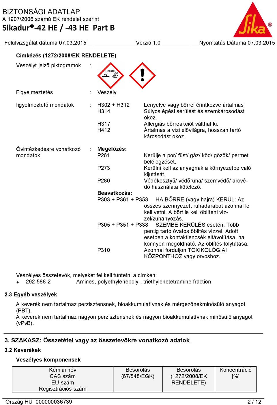 Óvintézkedésre vonatkozó mondatok : Megelőzés: P261 P273 P280 Kerülje a por/ füst/ gáz/ köd/ gőzök/ permet belélegzését. Kerülni kell az anyagnak a környezetbe való kijutását.