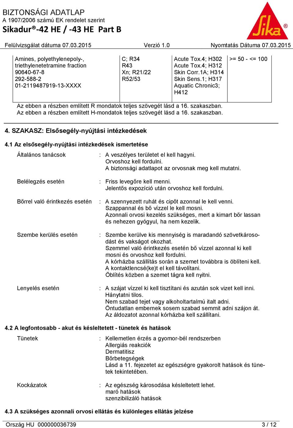 szakaszban. 4. SZAKASZ: Elsősegély-nyújtási intézkedések 4.1 Az elsősegély-nyújtási intézkedések ismertetése Általános tanácsok : A veszélyes területet el kell hagyni. Orvoshoz kell fordulni.