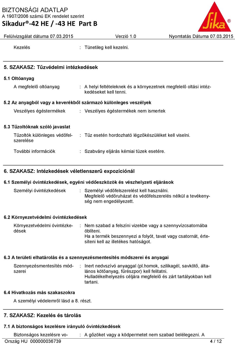 SZAKASZ: Intézkedések véletlenszerű expozíciónál 6.1 Személyi óvintézkedések, egyéni védőeszközök és vészhelyzeti eljárások Személyi óvintézkedések : Személyi védőfelszerelést kell használni.