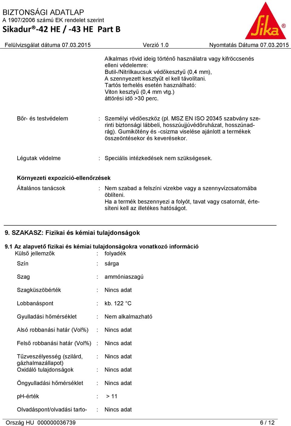 MSZ EN ISO 20345 szabvány szerinti biztonsági lábbeli, hosszúujjúvédőruházat, hosszúnadrág). Gumikötény és -csizma viselése ajánlott a termékek összeöntésekor és keverésekor.