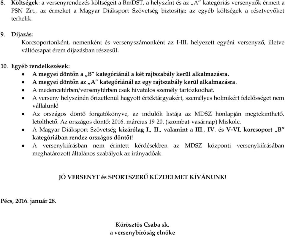 helyezett egyéni versenyző, illetve váltócsapat érem díjazásban részesül. 10. Egyéb rendelkezések: A megyei döntőn a B kategóriánál a két rajtszabály kerül alkalmazásra.