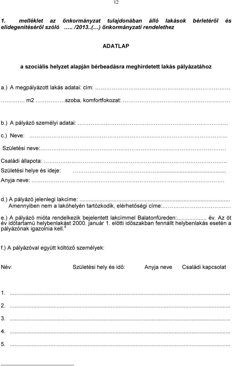 ) Neve:.. Születési neve:. Családi állapota:... Születési helye és ideje:... Anyja neve:.. d.) A pályázó jelenlegi lakcíme:... Amennyiben nem a lakóhelyén tartózkodik, el