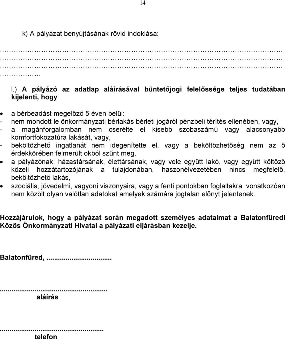 térítés ellenében, vagy, - a magánforgalomban nem cserélte el kisebb szobaszámú vagy alacsonyabb komfortfokozatúra lakását, vagy, - beköltözhető ingatlanát nem idegenítette el, vagy a beköltözhetőség