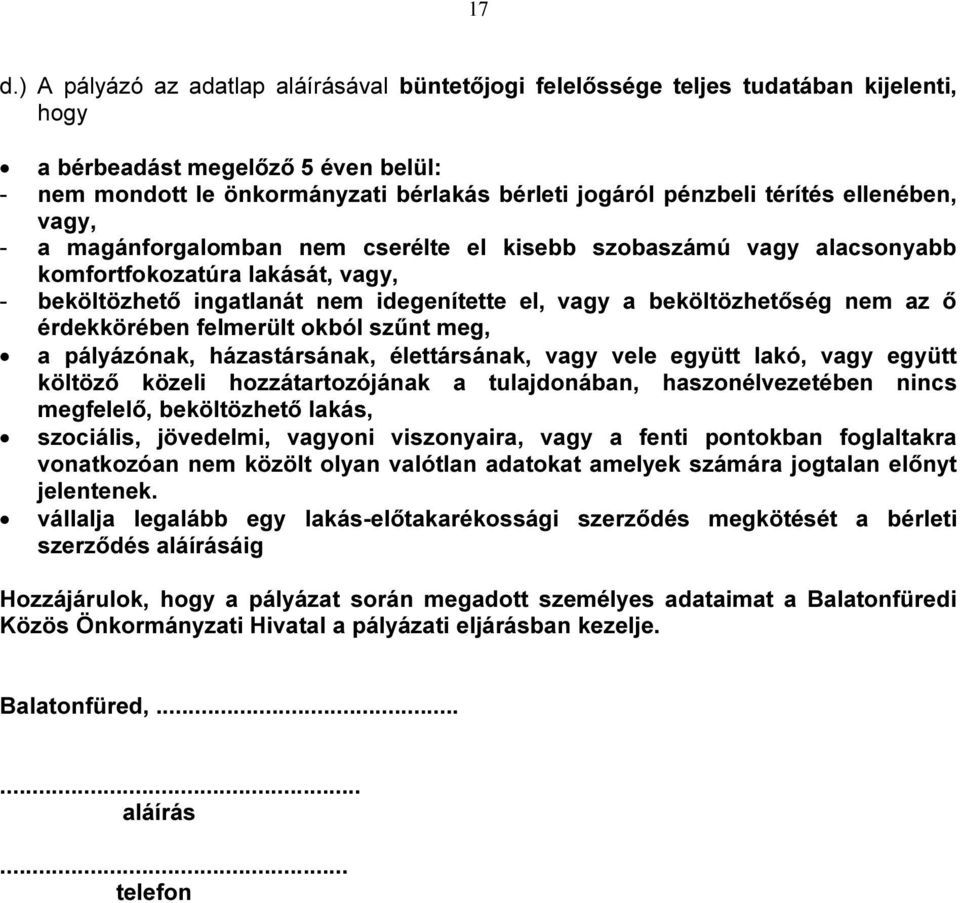 nem az ő érdekkörében felmerült okból szűnt meg, a pályázónak, házastársának, élettársának, vagy vele együtt lakó, vagy együtt költöző közeli hozzátartozójának a tulajdonában, haszonélvezetében nincs