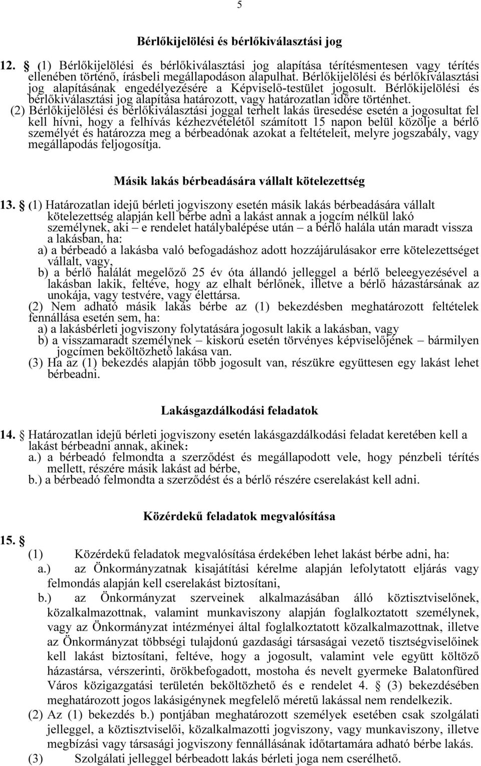 (2) Bérlőkijelölési és bérlőkiválasztási joggal terhelt lakás üresedése esetén a jogosultat fel kell hívni, hogy a felhívás kézhezvételétől számított 15 napon belül közölje a bérlő személyét és