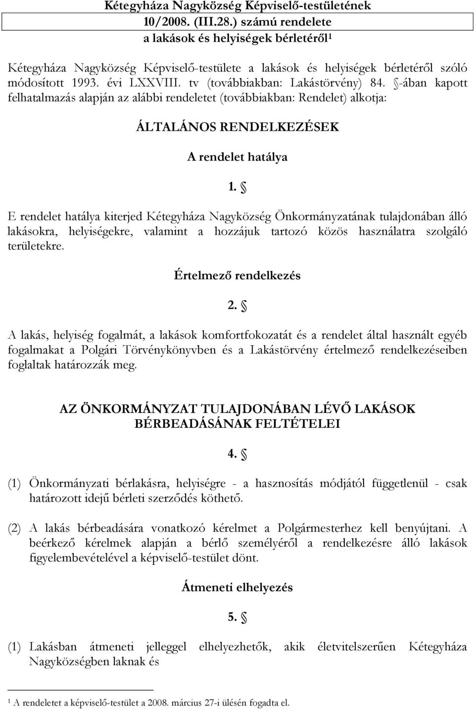 tv (továbbiakban: Lakástörvény) 84. -ában kapott felhatalmazás alapján az alábbi rendeletet (továbbiakban: Rendelet) alkotja: ÁLTALÁNOS RENDELKEZÉSEK A rendelet hatálya 1.