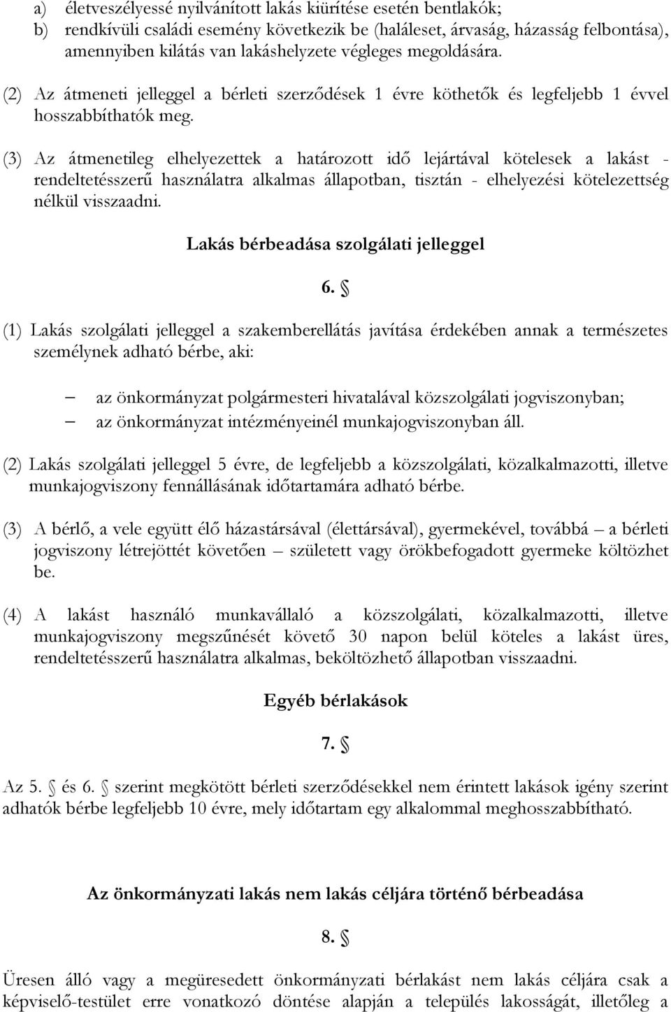 (3) Az átmenetileg elhelyezettek a határozott idő lejártával kötelesek a lakást - rendeltetésszerű használatra alkalmas állapotban, tisztán - elhelyezési kötelezettség nélkül visszaadni.