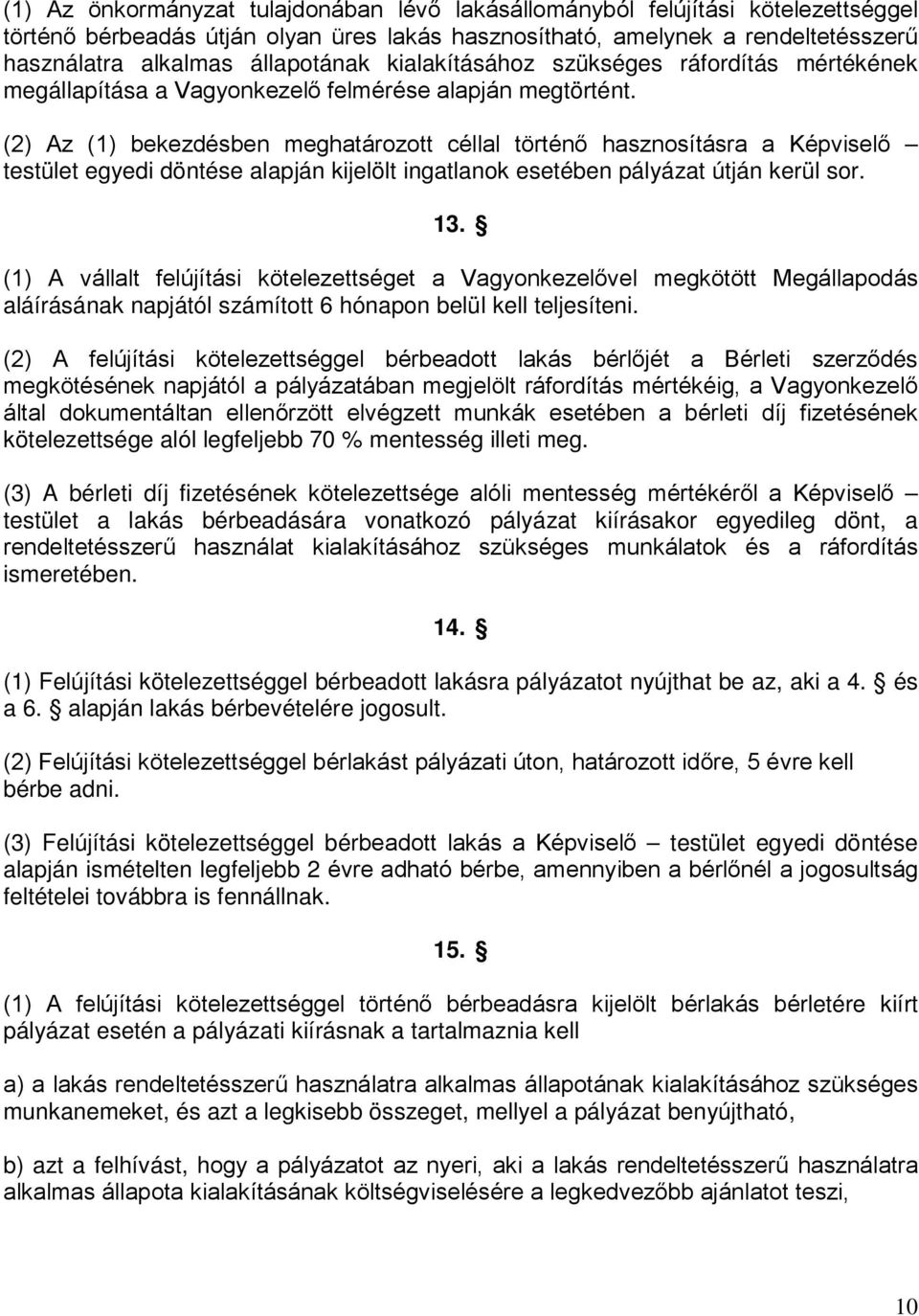 (2) Az (1) bekezdésben meghatározott céllal történő hasznosításra a Képviselő testület egyedi döntése alapján kijelölt ingatlanok esetében pályázat útján kerül sor. 13.