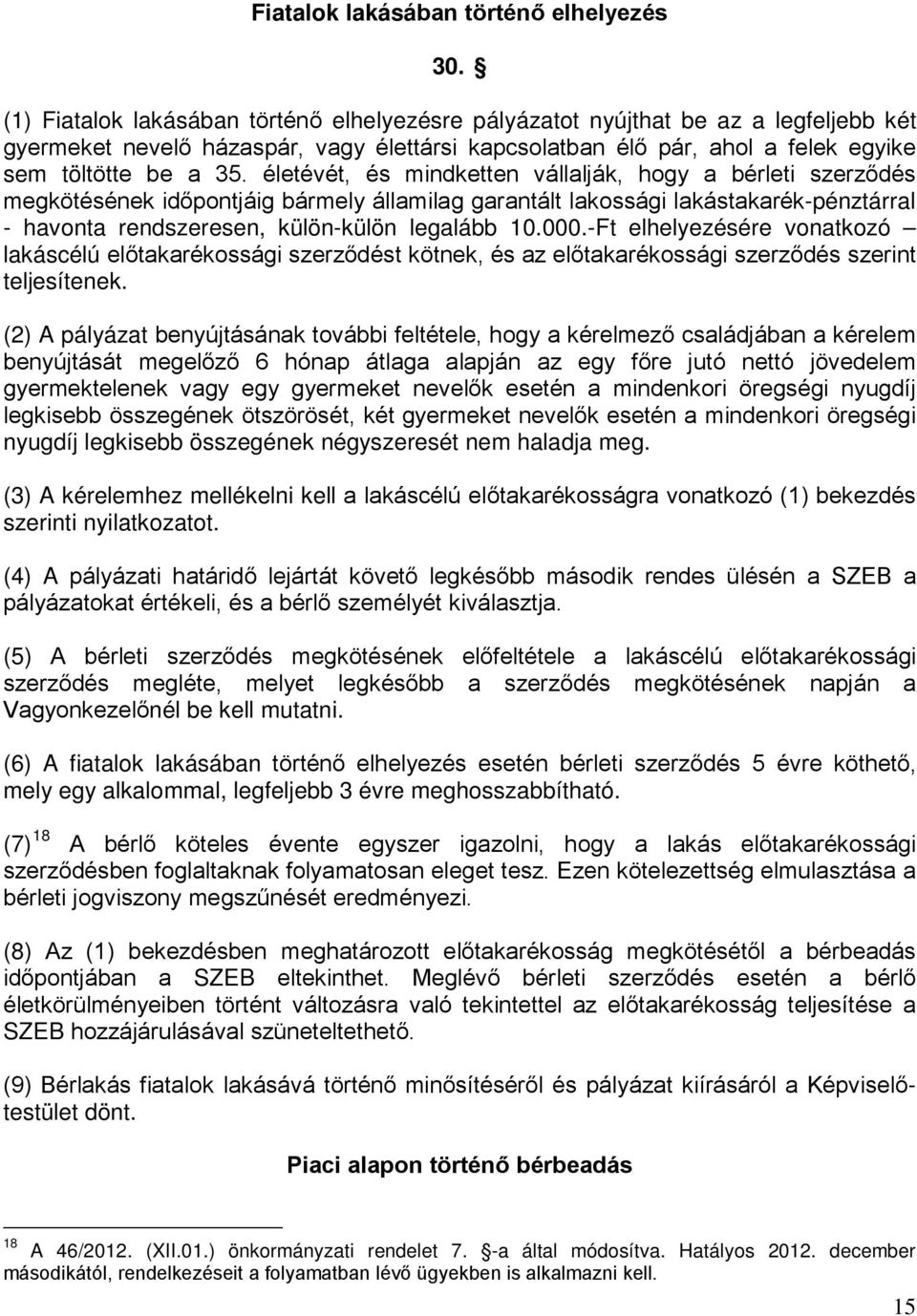 életévét, és mindketten vállalják, hogy a bérleti szerződés megkötésének időpontjáig bármely államilag garantált lakossági lakástakarék-pénztárral - havonta rendszeresen, külön-külön legalább 10.000.