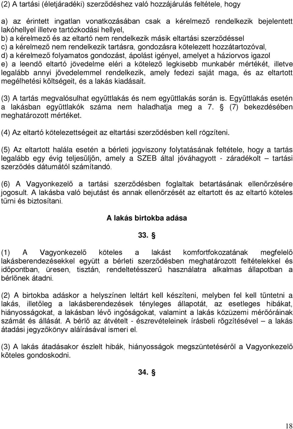 igényel, amelyet a háziorvos igazol e) a leendő eltartó jövedelme eléri a kötelező legkisebb munkabér mértékét, illetve legalább annyi jövedelemmel rendelkezik, amely fedezi saját maga, és az