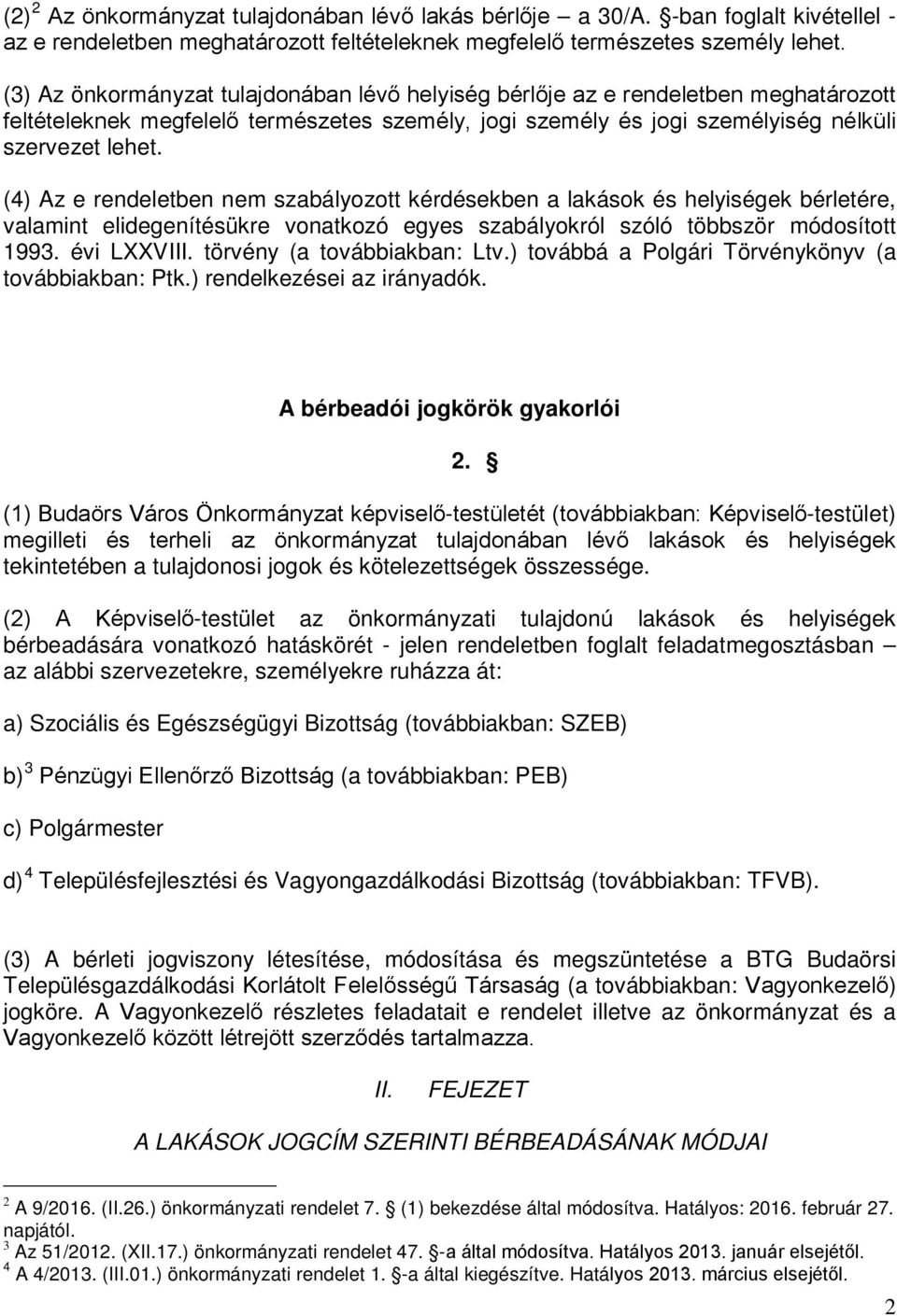 (4) Az e rendeletben nem szabályozott kérdésekben a lakások és helyiségek bérletére, valamint elidegenítésükre vonatkozó egyes szabályokról szóló többször módosított 1993. évi LXXVIII.