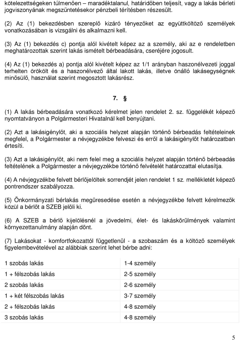 (3) Az (1) bekezdés c) pontja alól kivételt képez az a személy, aki az e rendeletben meghatározottak szerint lakás ismételt bérbeadására, cseréjére jogosult.