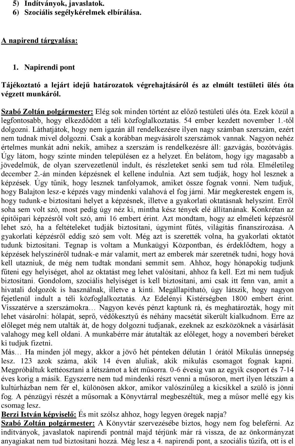 Ezek közül a legfontosabb, hogy elkezdődött a téli közfoglalkoztatás. 54 ember kezdett november 1.-től dolgozni.