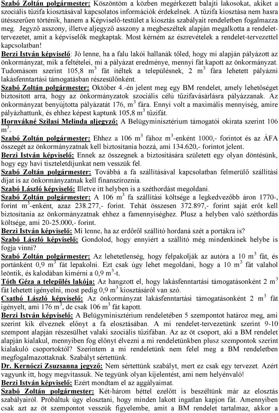 Jegyző asszony, illetve aljegyző asszony a megbeszéltek alapján megalkotta a rendelettervezetet, amit a képviselők megkaptak. Most kérném az észrevételek a rendelet-tervezettel kapcsolatban!