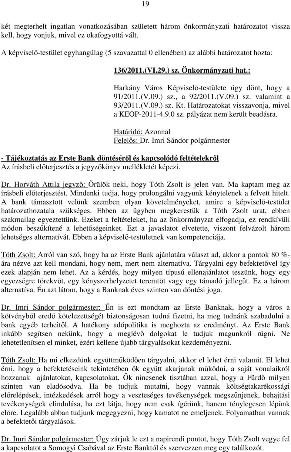 pályázat nem került beadásra. Határidő: Azonnal Felelős: Dr. Imri Sándor polgármester - Tájékoztatás az Erste Bank döntéséről és kapcsolódó feltételekről Dr.