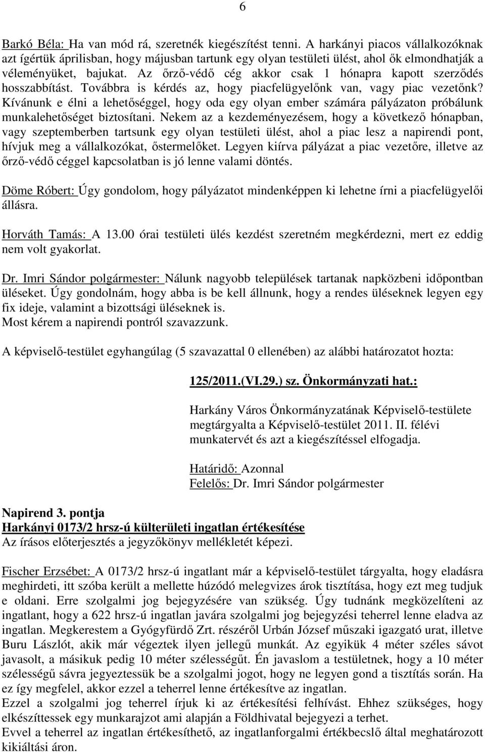 Az őrző-védő cég akkor csak 1 hónapra kapott szerződés hosszabbítást. Továbbra is kérdés az, hogy piacfelügyelőnk van, vagy piac vezetőnk?