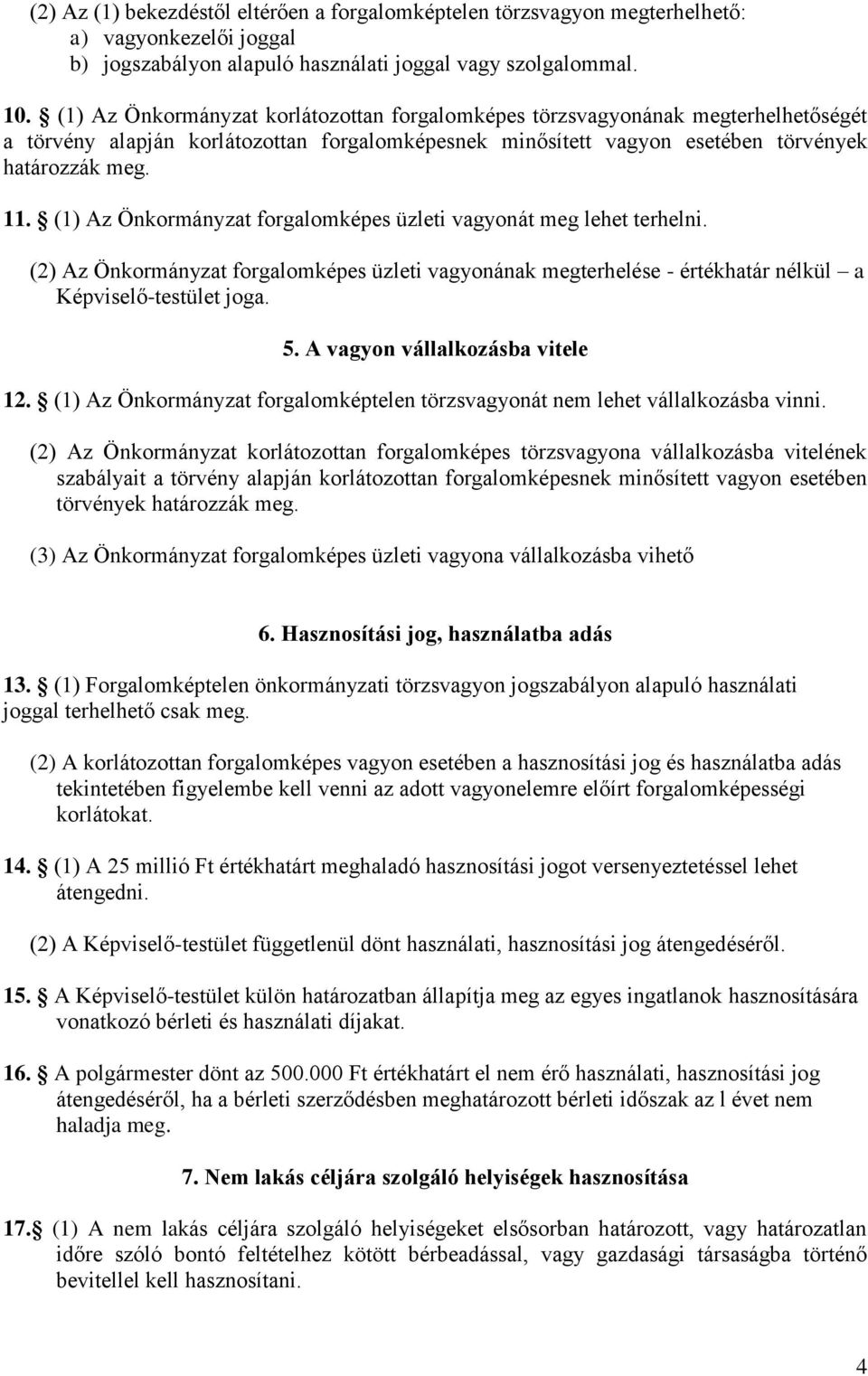 (1) Az Önkormányzat forgalomképes üzleti vagyonát meg lehet terhelni. (2) Az Önkormányzat forgalomképes üzleti vagyonának megterhelése - értékhatár nélkül a Képviselő-testület joga. 5.