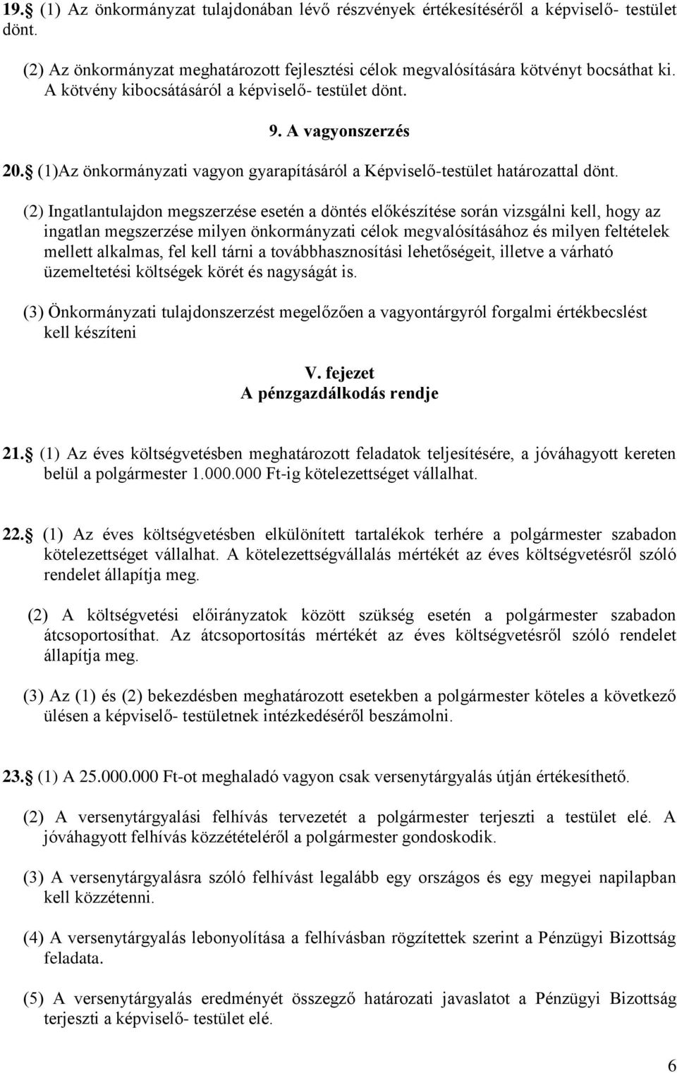 (2) Ingatlantulajdon megszerzése esetén a döntés előkészítése során vizsgálni kell, hogy az ingatlan megszerzése milyen önkormányzati célok megvalósításához és milyen feltételek mellett alkalmas, fel