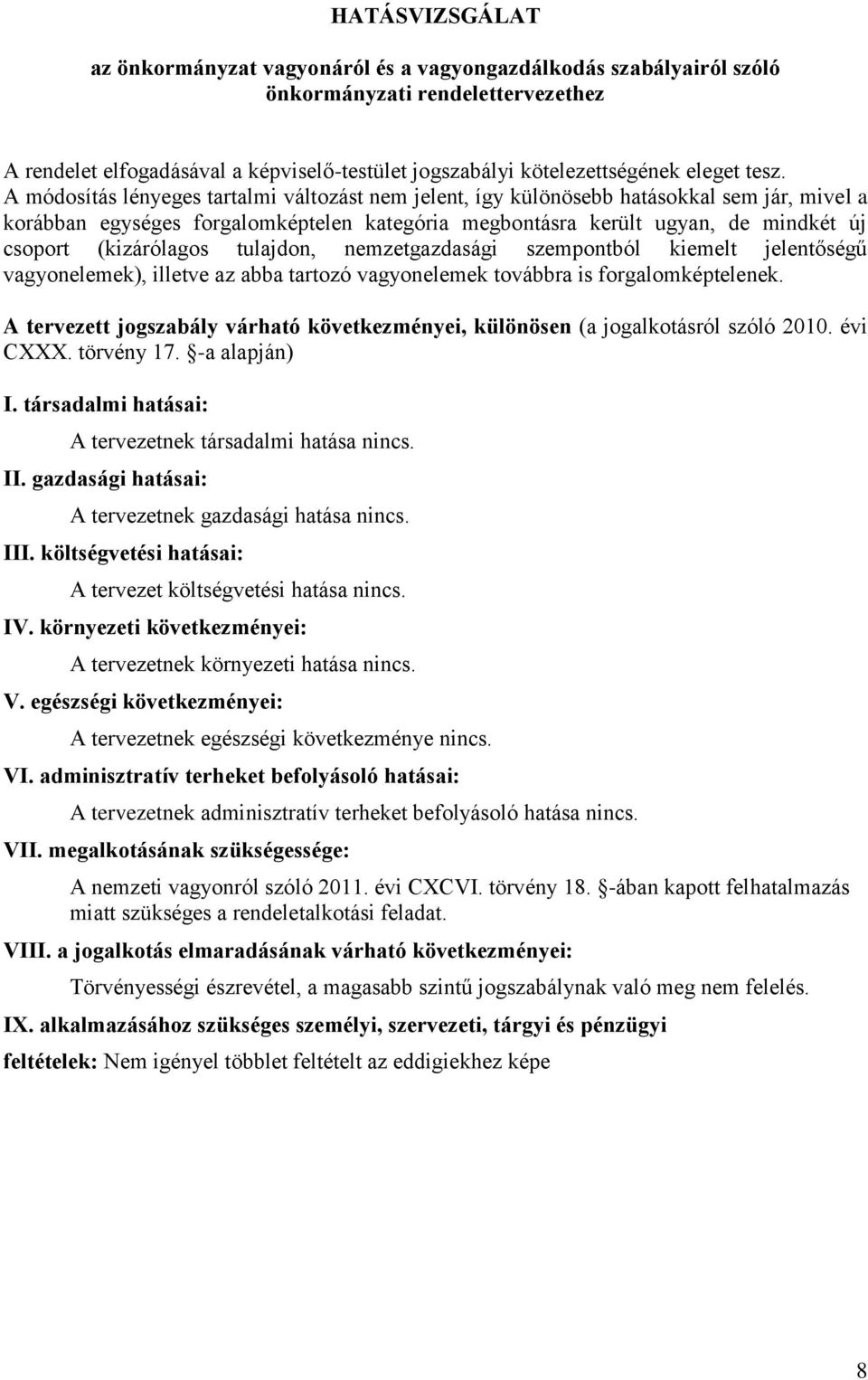 A módosítás lényeges tartalmi változást nem jelent, így különösebb hatásokkal sem jár, mivel a korábban egységes forgalomképtelen kategória megbontásra került ugyan, de mindkét új csoport