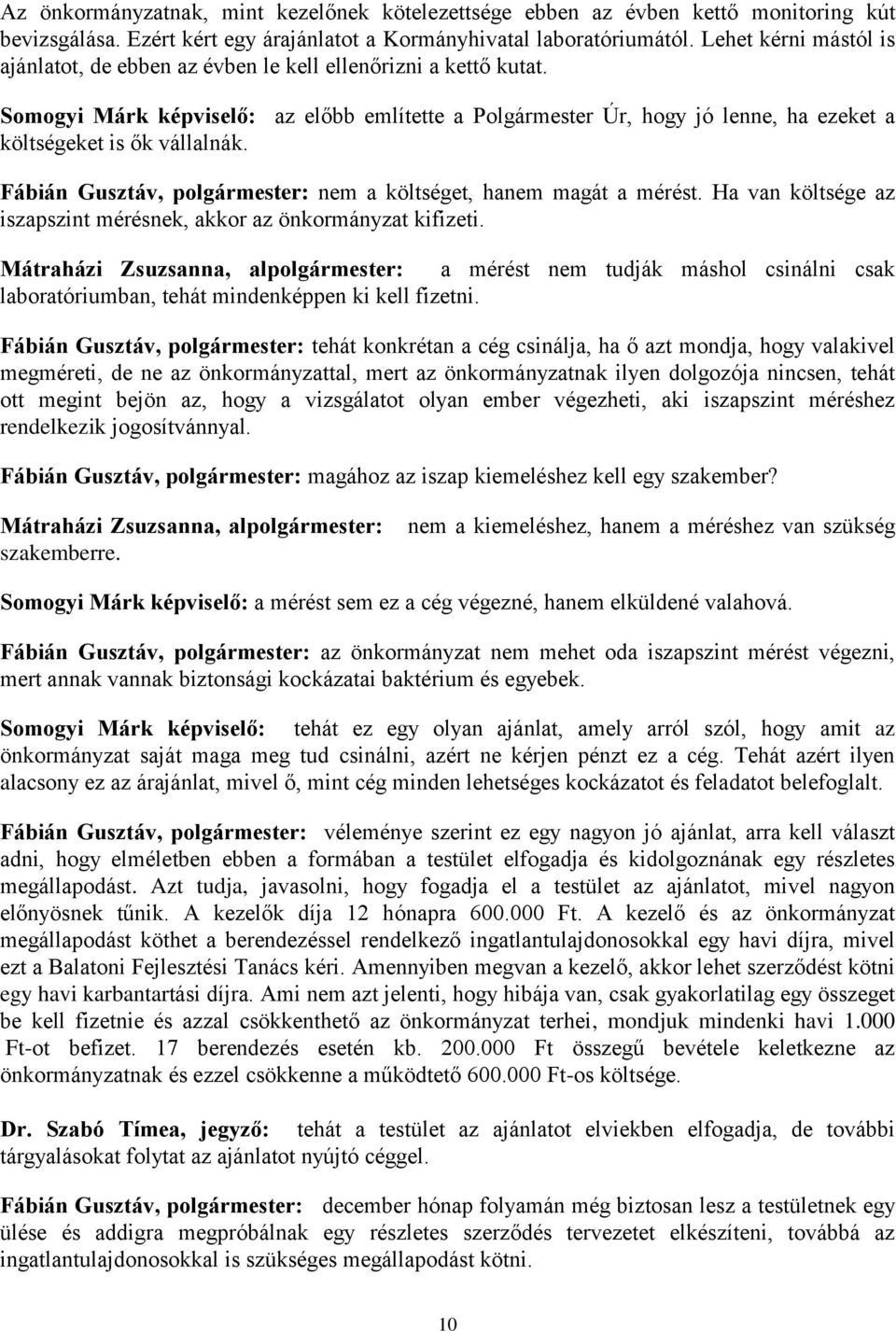 Somogyi Márk képviselő: az előbb említette a Polgármester Úr, hogy jó lenne, ha ezeket a költségeket is ők vállalnák. Fábián Gusztáv, polgármester: nem a költséget, hanem magát a mérést.