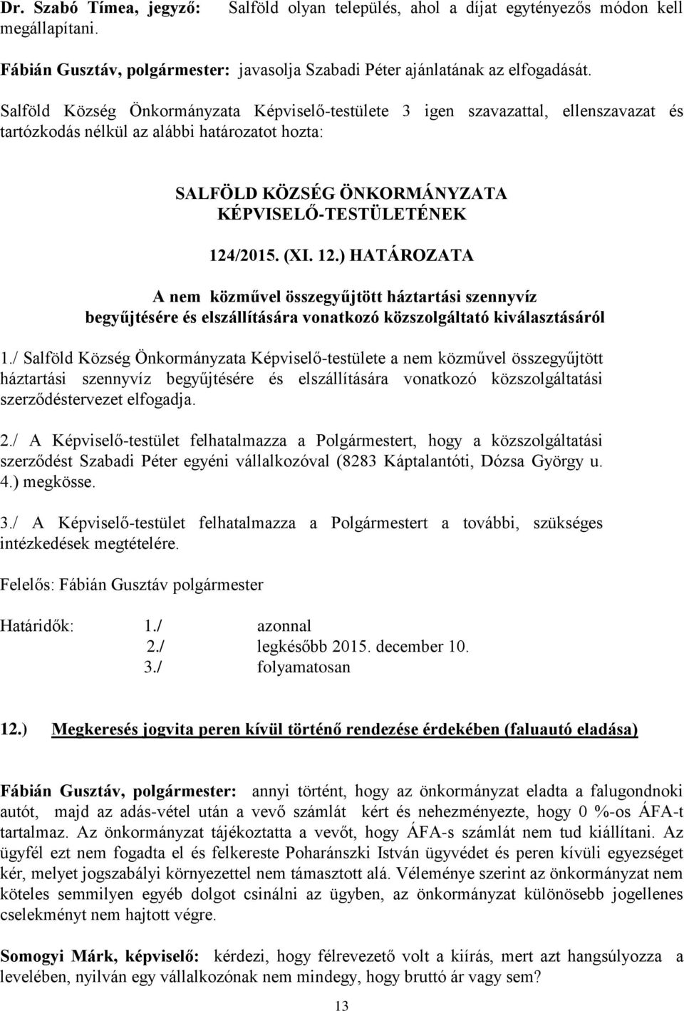 / Salföld Község Önkormányzata Képviselő-testülete a nem közművel összegyűjtött háztartási szennyvíz begyűjtésére és elszállítására vonatkozó közszolgáltatási szerződéstervezet elfogadja. 2.