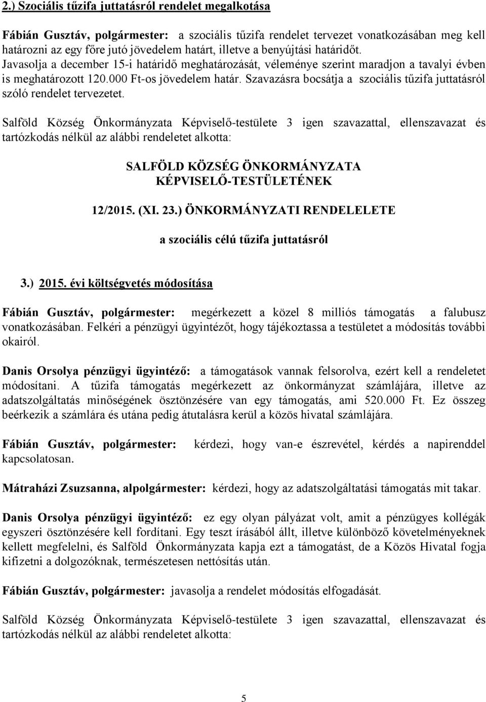 Szavazásra bocsátja a szociális tűzifa juttatásról szóló rendelet tervezetet. tartózkodás nélkül az alábbi rendeletet alkotta: 12/2015. (XI. 23.