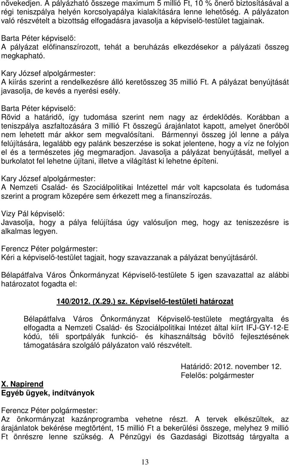Barta Péter képviselő: A pályázat előfinanszírozott, tehát a beruházás elkezdésekor a pályázati összeg megkapható. A kiírás szerint a rendelkezésre álló keretösszeg 35 millió Ft.