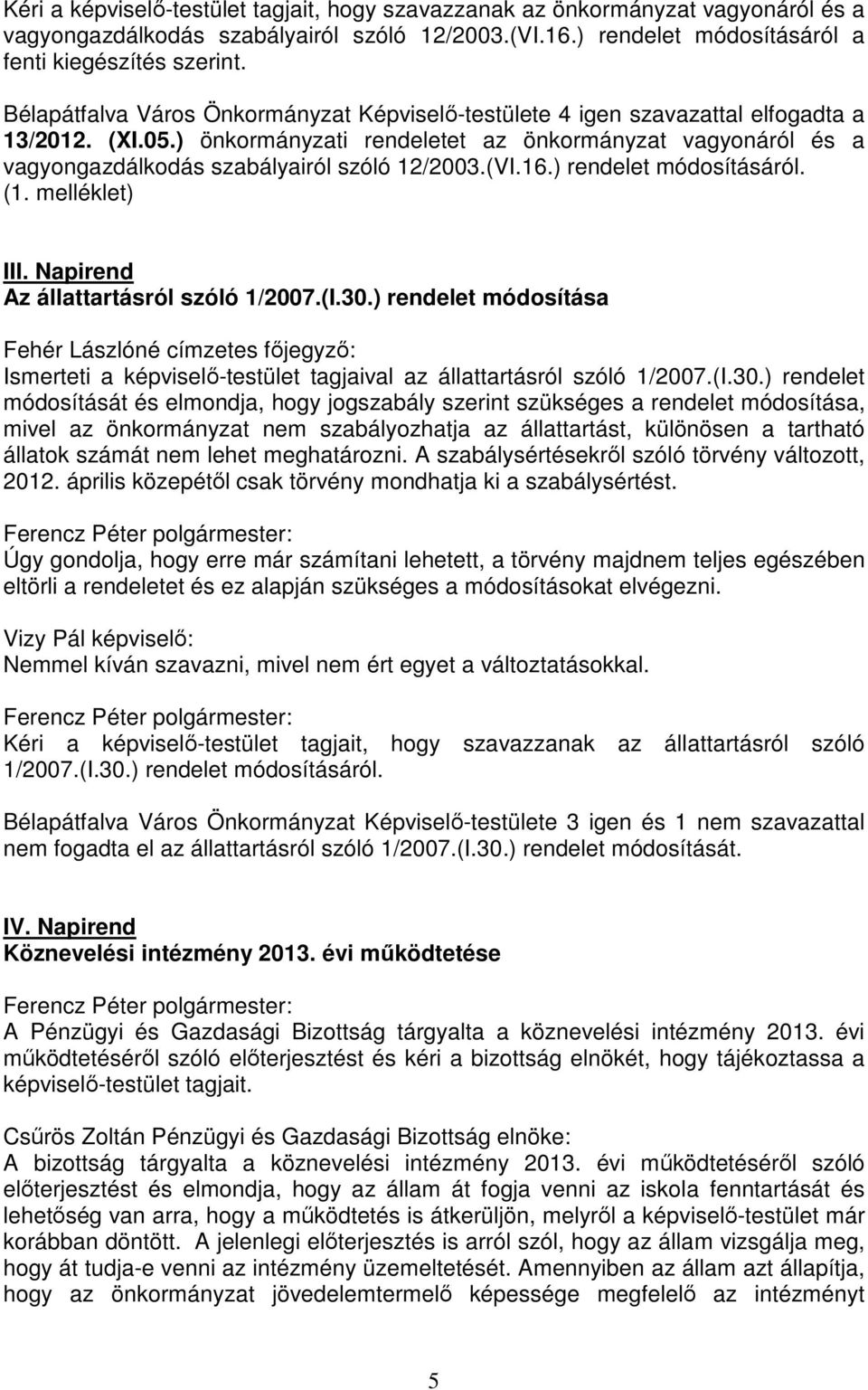 ) önkormányzati rendeletet az önkormányzat vagyonáról és a vagyongazdálkodás szabályairól szóló 12/2003.(VI.16.) rendelet módosításáról. (1. melléklet) III. Napirend Az állattartásról szóló 1/2007.(I.
