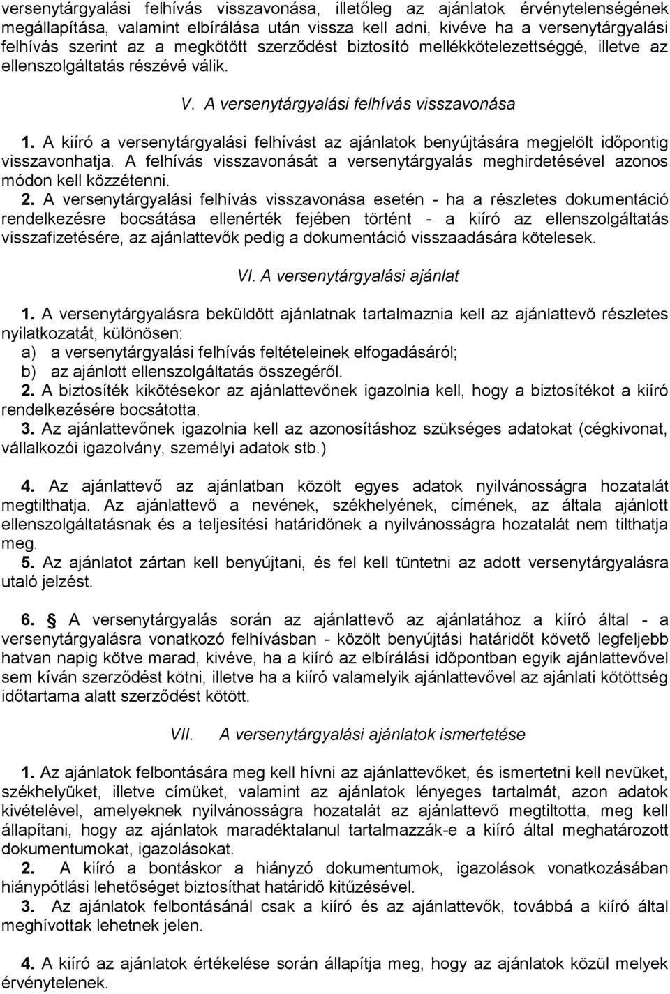 A kiíró a versenytárgyalási felhívást az ajánlatok benyújtására megjelölt időpontig visszavonhatja. A felhívás visszavonását a versenytárgyalás meghirdetésével azonos módon kell közzétenni. 2.