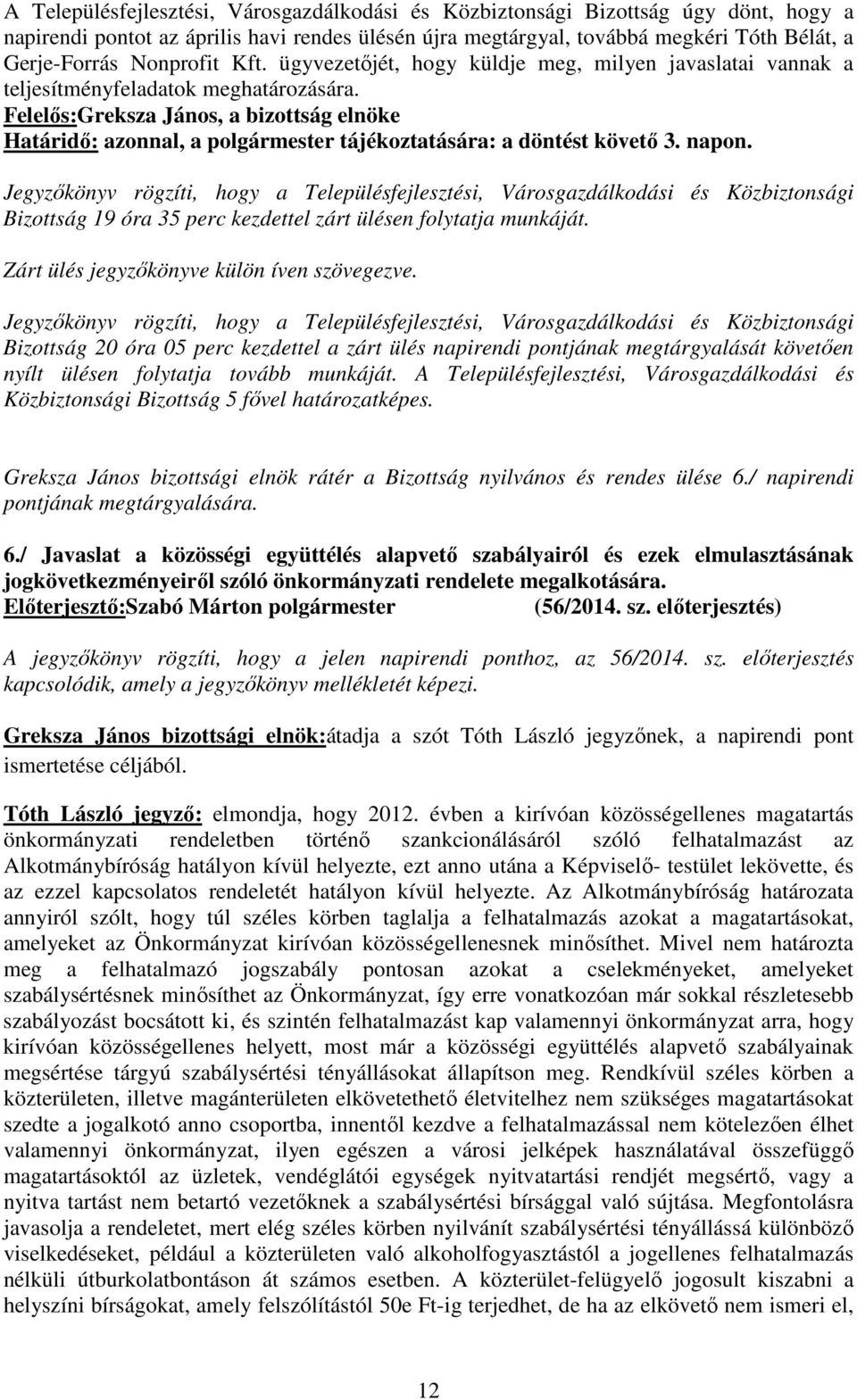 Jegyzıkönyv rögzíti, hogy a Településfejlesztési, Városgazdálkodási és Közbiztonsági Bizottság 19 óra 35 perc kezdettel zárt ülésen folytatja munkáját. Zárt ülés jegyzıkönyve külön íven szövegezve.