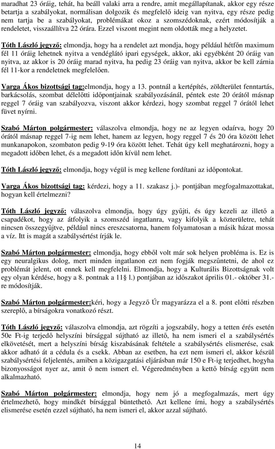 Tóth László jegyzı: elmondja, hogy ha a rendelet azt mondja, hogy például hétfın maximum fél 11 óráig lehetnek nyitva a vendéglátó ipari egységek, akkor, aki egyébként 20 óráig van nyitva, az akkor