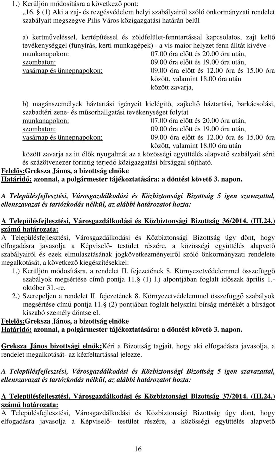 zöldfelület-fenntartással kapcsolatos, zajt keltı tevékenységgel (főnyírás, kerti munkagépek) - a vis maior helyzet fenn álltát kivéve - munkanapokon: 07.00 óra elıtt és 20.00 óra után, szombaton: 09.