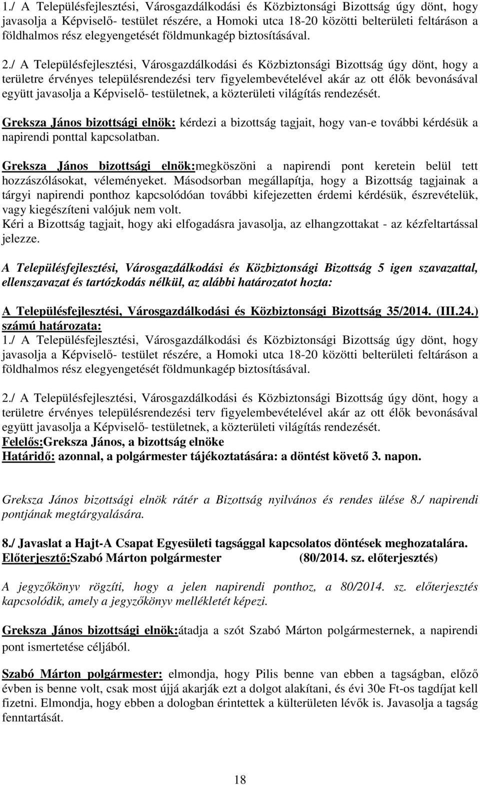 / A Településfejlesztési, Városgazdálkodási és Közbiztonsági Bizottság úgy dönt, hogy a területre érvényes településrendezési terv figyelembevételével akár az ott élık bevonásával együtt javasolja a