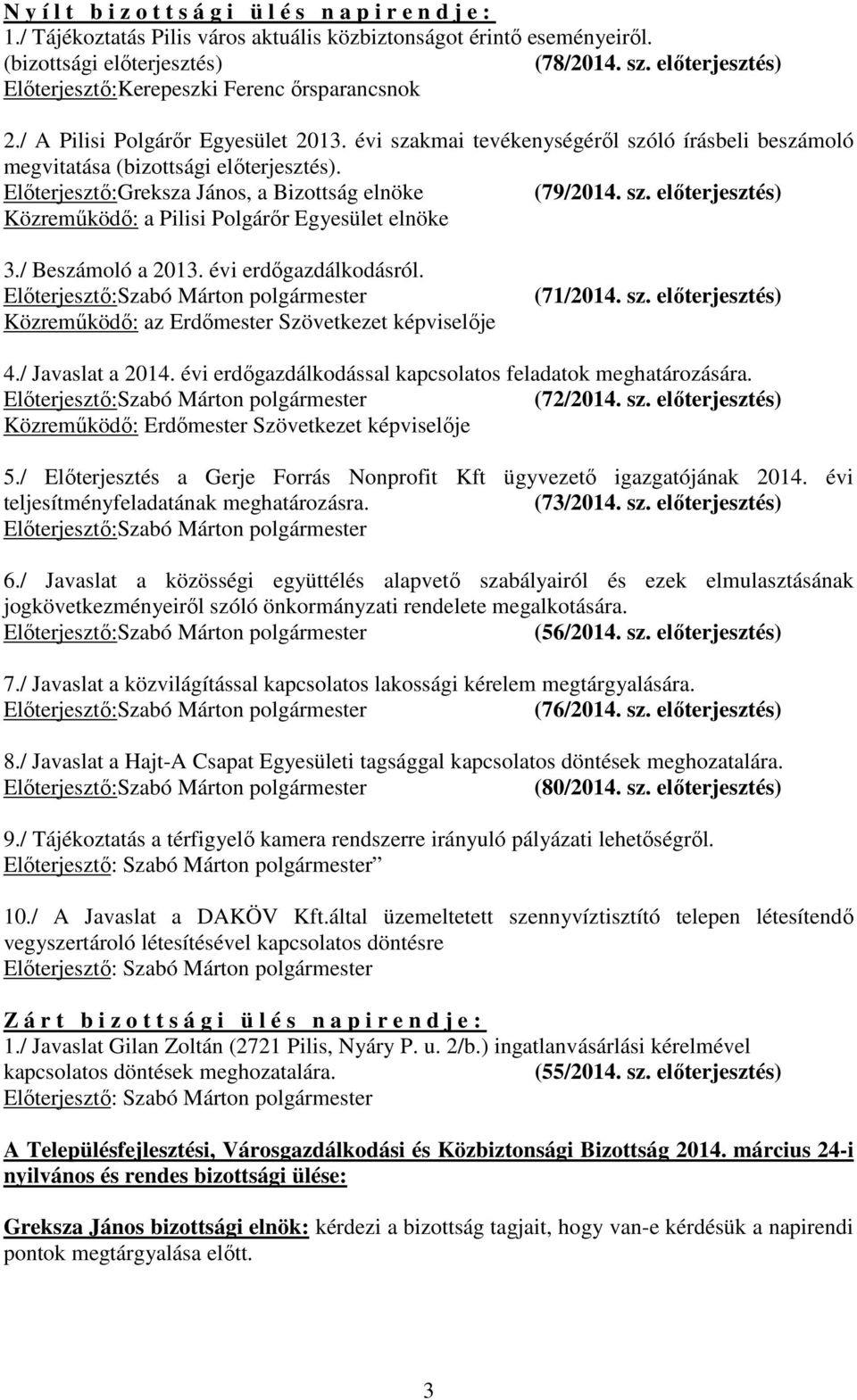 Elıterjesztı:Greksza János, a Bizottság elnöke (79/2014. sz. elıterjesztés) Közremőködı: a Pilisi Polgárır Egyesület elnöke 3./ Beszámoló a 2013. évi erdıgazdálkodásról.